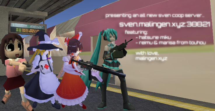 presenting an all new sven coop server... sven.malingen.xyz:38821; featuring: hatsune miky, reimu & marisa from touhou; with love, malingen.xyz